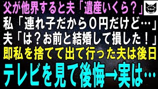 【スカッとする話】父が他界すると夫「遺産いくらもらえるの？」私「私は連れ子だから0円だけど…」夫「はぁ？ババァと結婚して損したわ！」後日、夫はテレビを見て大後悔【修羅場】