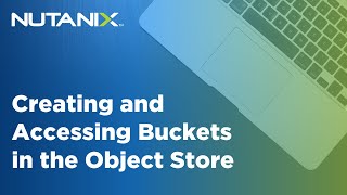 Nutanix Objects: Creating and Accessing Buckets