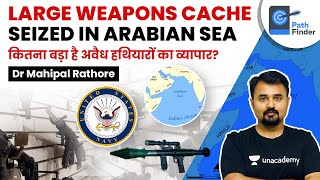 Large Cache of Illegal weapons seized in Arabian Sea l How big is the Illegal Weapons trade? #UPSC
