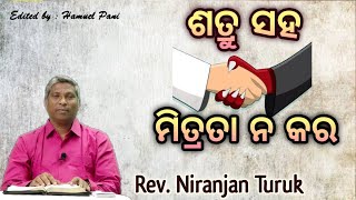 ଶତ୍ରୁ ସହ ମିତ୍ରତା ନ କର // Rev. Niranjan Turuk // 22-07-2022