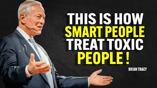 THIS IS HOW SMART PEOPLE TREAT TOXIC PEOPLE - Brian Tracy Motivation