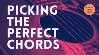 How to Write Songs - Picking the Perfect Chords