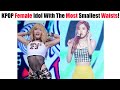 KPOP Female Idol With The Most Smallest Waists!