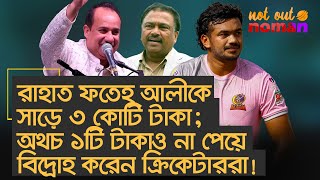 রাহাত ফতেহ আলীকে সাড়ে ৩ কোটি টাকা দেয় বিসিবি; অথচ ১টি টাকাও না পেয়ে বিদ্রোহ করেন ক্রিকেটাররা!