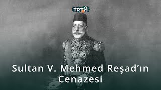 Sultan V. Mehmed Reşad'ın Cenazesi | Tarihin Ruhu