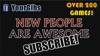 NEW PEOPLE ARE AWESOME - SUBSCRIBE! - YourGibs Channel Trailer - Over 200 games already recorded!