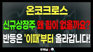 온코크로스) 신규상장주 왜 힘이 없을까요? 반등은 '이때'부터 올라갑니다! feat.주맥남 목표가 주가전망