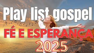 PLAY LIST GOSPEL 2025-@ MELHORES LOUVORES FÉ E ESPERANÇA 2025