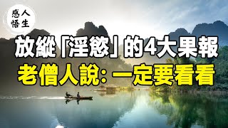 注意力！老僧人說：放縱「淫慾」的4大果報，一定要看看，越早知道越好！【人生感悟】