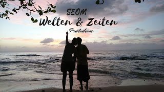 SEOM - Welten und Zeiten (Präludium)