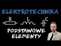 Elektrotechnika - podstawowe elementy RLC Rezystor Cewka Kondensator