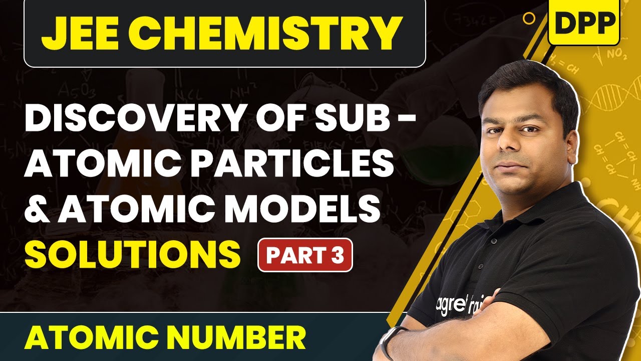 Discovery Of Sub-Atomic Particles & Atomic Models - DPP Solutions ...