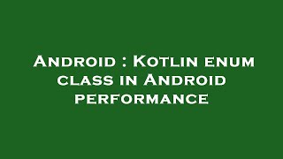 Android : Kotlin enum class in Android performance