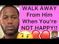 Always WALK AWAY When You Don’t Get What You Want From A Man!!