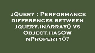 jQuery : Performance differences between jquery.inArray() vs Object.hasOwnProperty()?