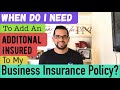 When do I need to add an additional insured to my business insurance policy?