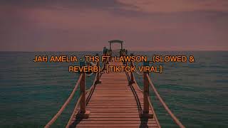 JAH AMELIA - THS FT. LAWSON _(SLOWED+REVERB)_ [TIKTOK VIRAL]