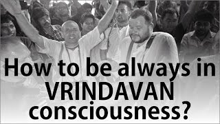 How to be always in Vrindavan Consciousness? by Syamala Dasi