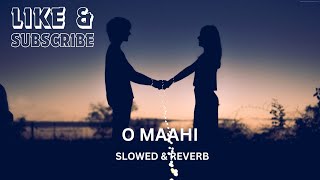 LOFI, SLOWED & REVERB | O Maahi | Arijit Singh | Romantic Love Songs