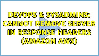 DevOps & SysAdmins: Cannot remove server in response headers (Amazon AWS)