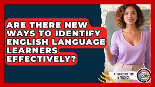 Are There New Ways To Identify English Language Learners Effectively? - Latino Education in America