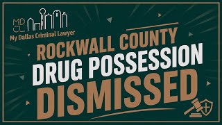 Rockwall County Drug Possession Case Dismissed | My Dallas Criminal Lawyer
