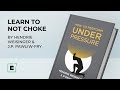 Learn To Not Choke | Insights From The Best-Seller 'How To Perform Under Pressure'