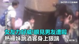 女友力好威！眼見男友遭毆 熱褲妹跳酒客身上狠踹｜三立新聞網SETN.com