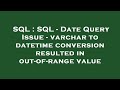 SQL : SQL - Date Query Issue - varchar to datetime conversion resulted in out-of-range value
