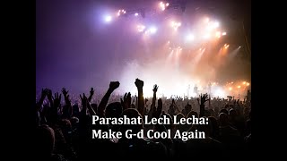 Parashat Lech Lecha 5782:  Make G-d Cool Again