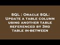 SQL : Oracle SQL: Update a table column using another table referenced by 3rd table in-between