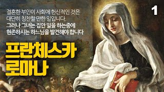 로마의 성녀 프란체스카 로마나(1384-1440) 1 끊임없이 행복한 기도생활로, 그의 삶의 전부였던 주님과 완전한 일치를 이루었던 로마의 성녀 프란체스카