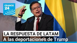 Entre cabeza fría y confrontación: las respuestas de Latinoamérica a las deportaciones de Trump