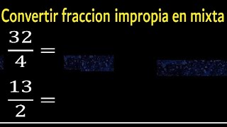 Convertir 32/4 , 13/2 a fraccion mixta ,  fraccion impropia a fracciones a mixto