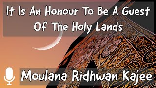 It Is An Honour To Be A Guest Of The Holy Lands | Moulana Ridhwan Kajee