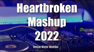 Heartbroken Mashup 2022 -  Deejay Mayur Mumbai