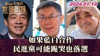 如果藍白合作 民進黨可能跪哭也落選 TVBS文茜的世界周報 20240114