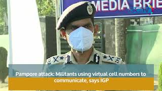 Pampore attack: Militants using virtual cell numbers to communicate, says IGP