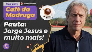 Café da Madrugada: Pauta de hoje é Jorge Jesus, estreia do Corinthians e mercado da bola!