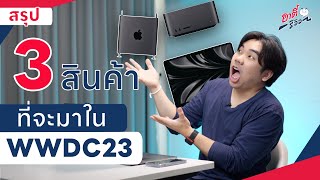 สรุป 3 สินค้าที่จะมาใน WWDC23!? | อาตี๋รีวิว EP.1329