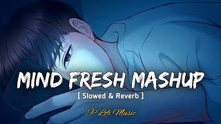 Mind Fresh Mashup [ Slowed & Reverb ] Arijit singh sad song Emraan Hashmi #p Lofi music #arijitsingh