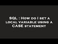 SQL : How do I set a local variable using a CASE statement