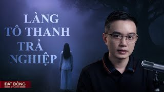 LÀNG TÔ THANH TRẢ NGHIỆP - Truyện ma Nguyễn Huy kể