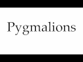 How to Pronounce Pygmalions