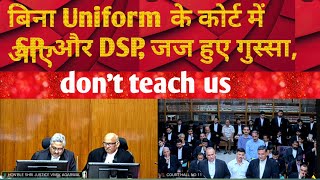 बिना Uniform के कोर्ट में अएि और DSP, जज हुए गुस्सा, don't teach us #latestnews