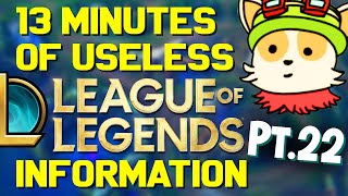 13 Minutes of Useless Information about League of Legends Pt.22!