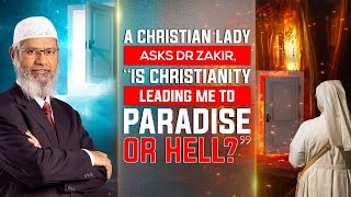 Is 'Christianity' leading you to Paradise or Hell? - Dr Zakir Naik