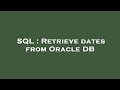 SQL : Retrieve dates from Oracle DB