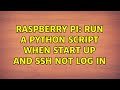 Raspberry Pi: Run a python script when start up and SSH not log in (2 Solutions!!)