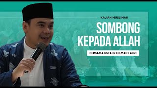 Sombong Kepada Allah - Ustadz Hilman Fauzi | Nasihat Kajian Muslimah